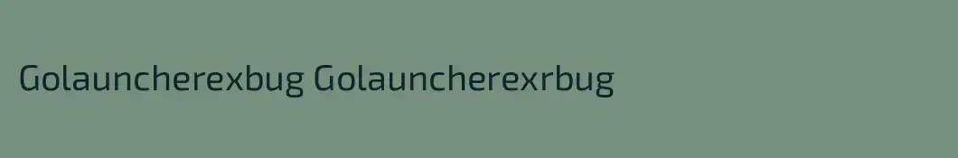 Golauncherexbug Golauncherexrbug